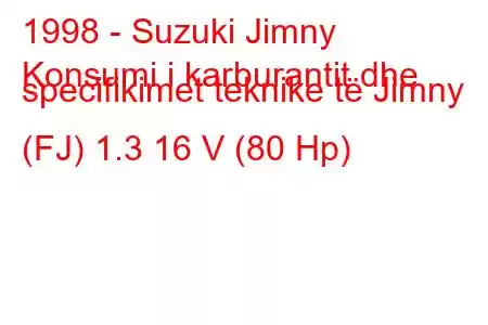 1998 - Suzuki Jimny
Konsumi i karburantit dhe specifikimet teknike të Jimny (FJ) 1.3 16 V (80 Hp)