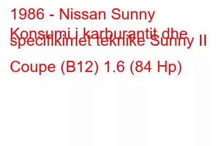 1986 - Nissan Sunny
Konsumi i karburantit dhe specifikimet teknike Sunny II Coupe (B12) 1.6 (84 Hp)