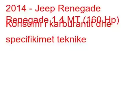 2014 - Jeep Renegade
Renegade 1.4 MT (160 Hp) Konsumi i karburantit dhe specifikimet teknike