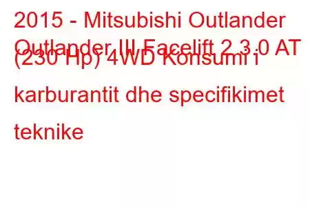 2015 - Mitsubishi Outlander
Outlander III Facelift 2 3.0 AT (230 Hp) 4WD Konsumi i karburantit dhe specifikimet teknike