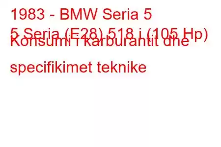 1983 - BMW Seria 5
5 Seria (E28) 518 i (105 Hp) Konsumi i karburantit dhe specifikimet teknike