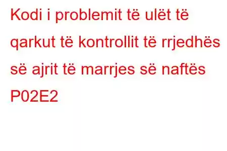 Kodi i problemit të ulët të qarkut të kontrollit të rrjedhës së ajrit të marrjes së naftës P02E2