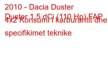 2010 - Dacia Duster
Duster 1.5 dCi (110 Hp) FAP 4x2 Konsumi i karburantit dhe specifikimet teknike