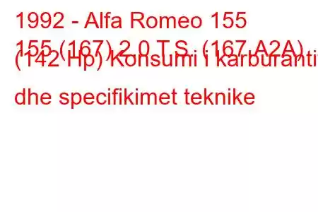 1992 - Alfa Romeo 155
155 (167) 2.0 T.S. (167.A2A) (142 Hp) Konsumi i karburantit dhe specifikimet teknike