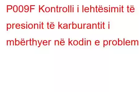 P009F Kontrolli i lehtësimit të presionit të karburantit i mbërthyer në kodin e problemit