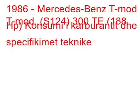 1986 - Mercedes-Benz T-mod.
T-mod. (S124) 300 TE (188 Hp) Konsumi i karburantit dhe specifikimet teknike