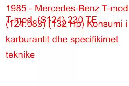 1985 - Mercedes-Benz T-mod.
T-mod. (S124) 230 TE (124.083) (132 Hp) Konsumi i karburantit dhe specifikimet teknike