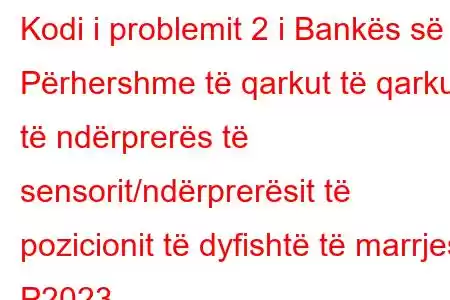 Kodi i problemit 2 i Bankës së Përhershme të qarkut të qarkut të ndërprerës të sensorit/ndërprerësit të pozicionit të dyfishtë të marrjes P2023