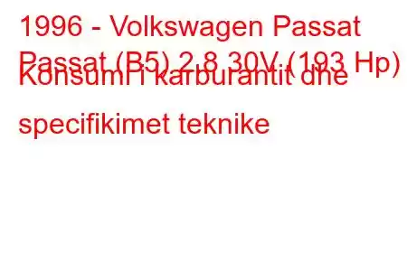 1996 - Volkswagen Passat
Passat (B5) 2.8 30V (193 Hp) Konsumi i karburantit dhe specifikimet teknike