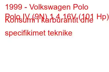 1999 - Volkswagen Polo
Polo IV (9N) 1.4 16V (101 Hp) Konsumi i karburantit dhe specifikimet teknike