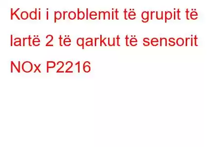 Kodi i problemit të grupit të lartë 2 të qarkut të sensorit NOx P2216