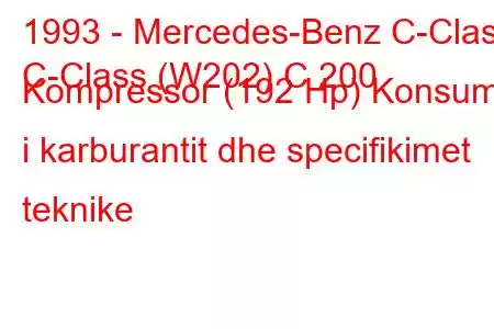 1993 - Mercedes-Benz C-Class
C-Class (W202) C 200 Kompressor (192 Hp) Konsumi i karburantit dhe specifikimet teknike