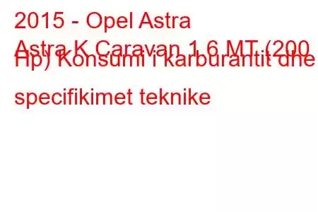 2015 - Opel Astra
Astra K Caravan 1.6 MT (200 Hp) Konsumi i karburantit dhe specifikimet teknike