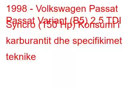 1998 - Volkswagen Passat
Passat Variant (B5) 2.5 TDI Syncro (150 Hp) Konsumi i karburantit dhe specifikimet teknike