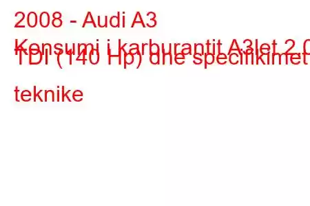 2008 - Audi A3
Konsumi i karburantit A3let 2.0 TDI (140 Hp) dhe specifikimet teknike