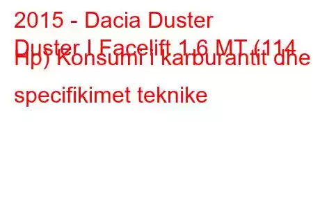 2015 - Dacia Duster
Duster I Facelift 1.6 MT (114 Hp) Konsumi i karburantit dhe specifikimet teknike