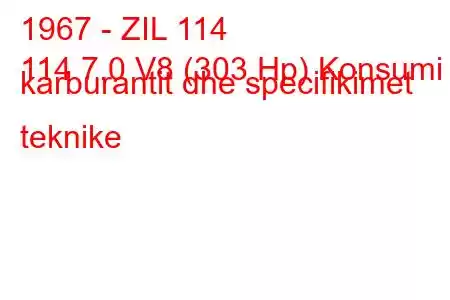 1967 - ZIL 114
114 7.0 V8 (303 Hp) Konsumi i karburantit dhe specifikimet teknike