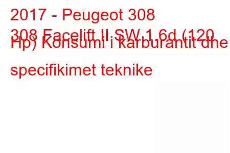 2017 - Peugeot 308
308 Facelift II SW 1.6d (120 Hp) Konsumi i karburantit dhe specifikimet teknike