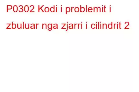 P0302 Kodi i problemit i zbuluar nga zjarri i cilindrit 2