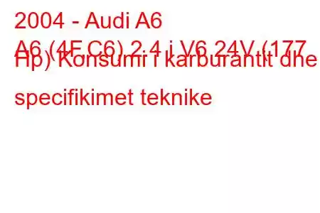 2004 - Audi A6
A6 (4F,C6) 2.4 i V6 24V (177 Hp) Konsumi i karburantit dhe specifikimet teknike