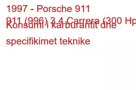 1997 - Porsche 911
911 (996) 3.4 Carrera (300 Hp) Konsumi i karburantit dhe specifikimet teknike