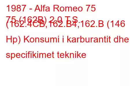 1987 - Alfa Romeo 75
75 (162B) 2.0 T.S. (162.4CB,162.B4,162.B (146 Hp) Konsumi i karburantit dhe specifikimet teknike