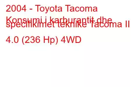 2004 - Toyota Tacoma
Konsumi i karburantit dhe specifikimet teknike Tacoma II 4.0 (236 Hp) 4WD