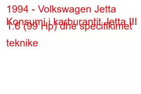 1994 - Volkswagen Jetta
Konsumi i karburantit Jetta III 1.6 (99 Hp) dhe specifikimet teknike