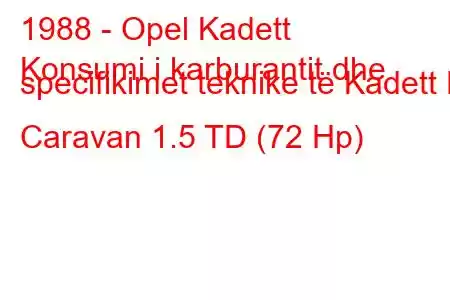 1988 - Opel Kadett
Konsumi i karburantit dhe specifikimet teknike të Kadett E Caravan 1.5 TD (72 Hp)