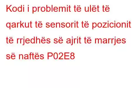 Kodi i problemit të ulët të qarkut të sensorit të pozicionit të rrjedhës së ajrit të marrjes së naftës P02E8