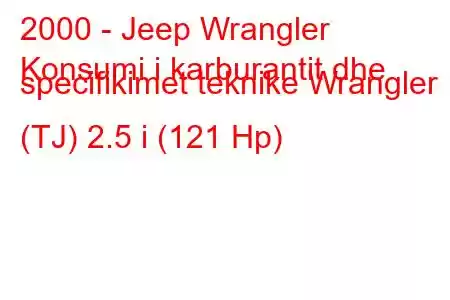 2000 - Jeep Wrangler
Konsumi i karburantit dhe specifikimet teknike Wrangler II (TJ) 2.5 i (121 Hp)