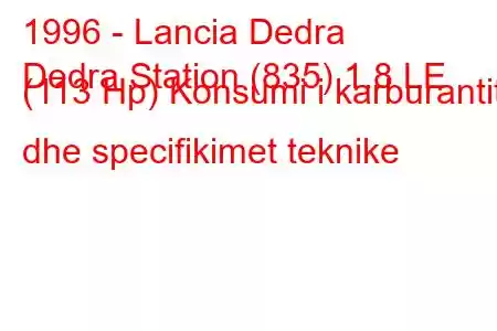 1996 - Lancia Dedra
Dedra Station (835) 1.8 LE (113 Hp) Konsumi i karburantit dhe specifikimet teknike