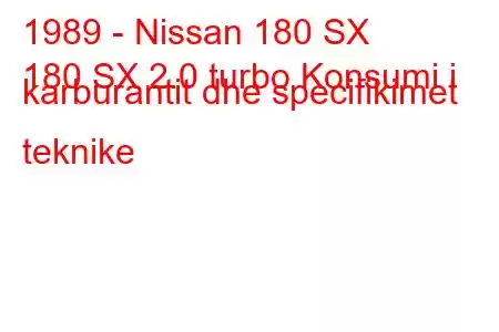 1989 - Nissan 180 SX
180 SX 2.0 turbo Konsumi i karburantit dhe specifikimet teknike