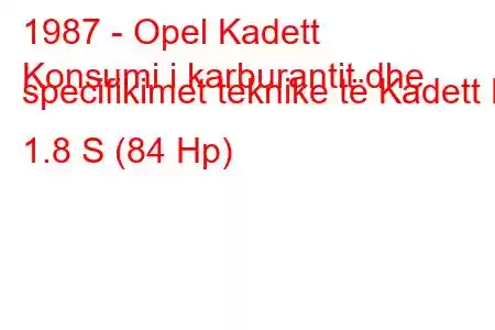 1987 - Opel Kadett
Konsumi i karburantit dhe specifikimet teknike të Kadett E 1.8 S (84 Hp)