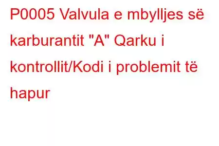 P0005 Valvula e mbylljes së karburantit 