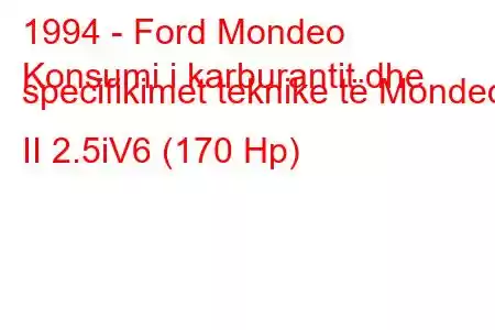 1994 - Ford Mondeo
Konsumi i karburantit dhe specifikimet teknike të Mondeo II 2.5iV6 (170 Hp)