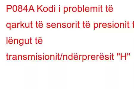 P084A Kodi i problemit të qarkut të sensorit të presionit të lëngut të transmisionit/ndërprerësit 