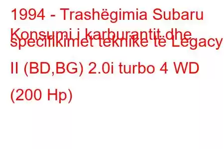 1994 - Trashëgimia Subaru
Konsumi i karburantit dhe specifikimet teknike të Legacy II (BD,BG) 2.0i turbo 4 WD (200 Hp)