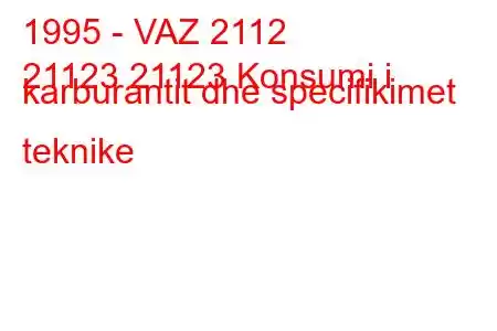 1995 - VAZ 2112
21123 21123 Konsumi i karburantit dhe specifikimet teknike