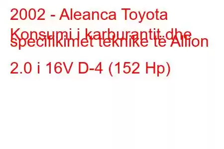 2002 - Aleanca Toyota
Konsumi i karburantit dhe specifikimet teknike të Allion 2.0 i 16V D-4 (152 Hp)