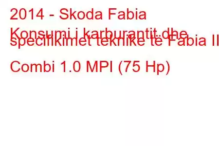 2014 - Skoda Fabia
Konsumi i karburantit dhe specifikimet teknike të Fabia III Combi 1.0 MPI (75 Hp)