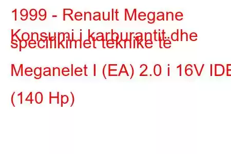 1999 - Renault Megane
Konsumi i karburantit dhe specifikimet teknike të Meganelet I (EA) 2.0 i 16V IDE (140 Hp)