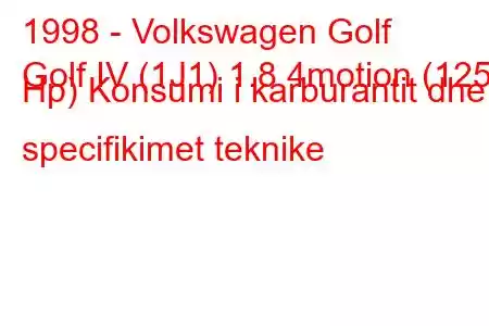 1998 - Volkswagen Golf
Golf IV (1J1) 1.8 4motion (125 Hp) Konsumi i karburantit dhe specifikimet teknike