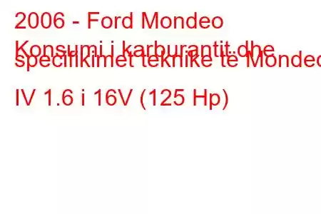 2006 - Ford Mondeo
Konsumi i karburantit dhe specifikimet teknike të Mondeo IV 1.6 i 16V (125 Hp)