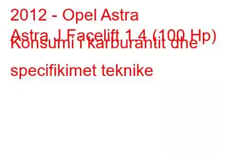 2012 - Opel Astra
Astra J Facelift 1.4 (100 Hp) Konsumi i karburantit dhe specifikimet teknike