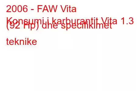 2006 - FAW Vita
Konsumi i karburantit Vita 1.3 (92 Hp) dhe specifikimet teknike