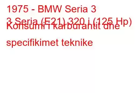 1975 - BMW Seria 3
3 Seria (E21) 320 i (125 Hp) Konsumi i karburantit dhe specifikimet teknike