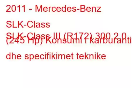 2011 - Mercedes-Benz SLK-Class
SLK-Class III (R172) 300 2.0 (245 Hp) Konsumi i karburantit dhe specifikimet teknike