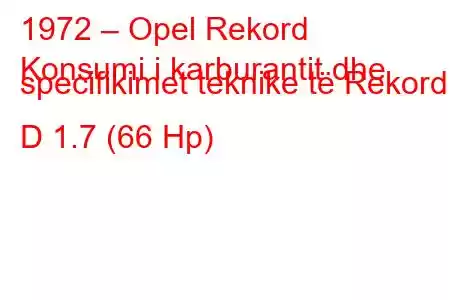 1972 – Opel Rekord
Konsumi i karburantit dhe specifikimet teknike të Rekord D 1.7 (66 Hp)