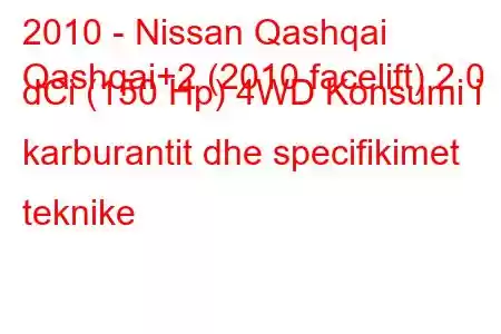 2010 - Nissan Qashqai
Qashqai+2 (2010 facelift) 2.0 dCi (150 Hp) 4WD Konsumi i karburantit dhe specifikimet teknike